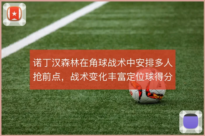 诺丁汉森林在角球战术中安排多人抢前点，战术变化丰富定位球得分手段