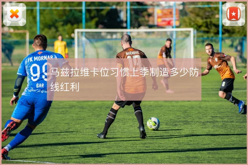 马兹拉维卡位习惯上季制造多少防线红利
