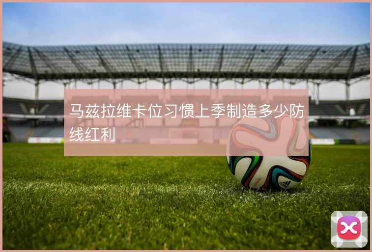 马兹拉维卡位习惯上季制造多少防线红利