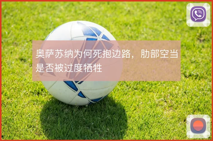 奥萨苏纳为何死抱边路，肋部空当是否被过度牺牲
