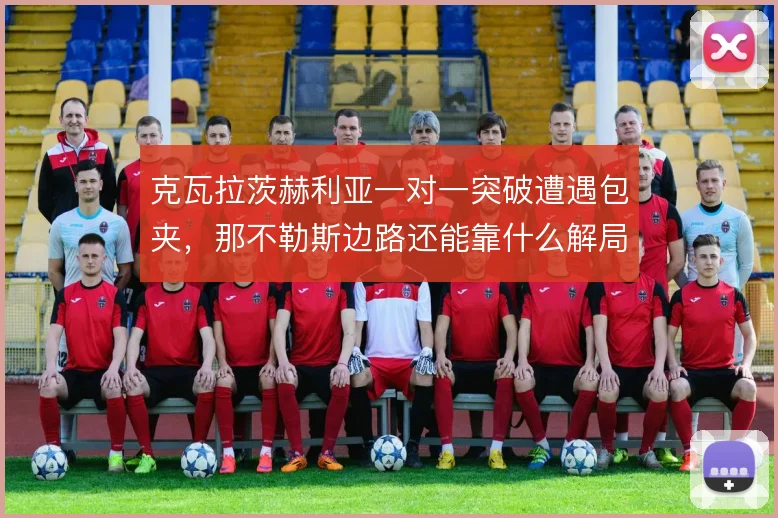 克瓦拉茨赫利亚一对一突破遭遇包夹，那不勒斯边路还能靠什么解局