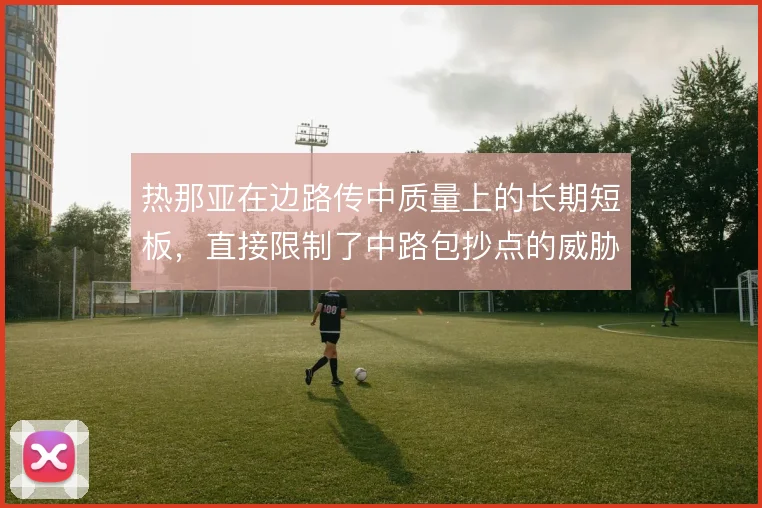 热那亚在边路传中质量上的长期短板,直接限制了中路包抄点的威胁