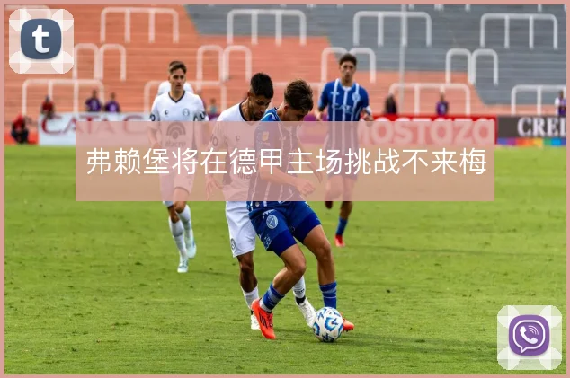 弗赖堡将在德甲主场挑战不来梅
