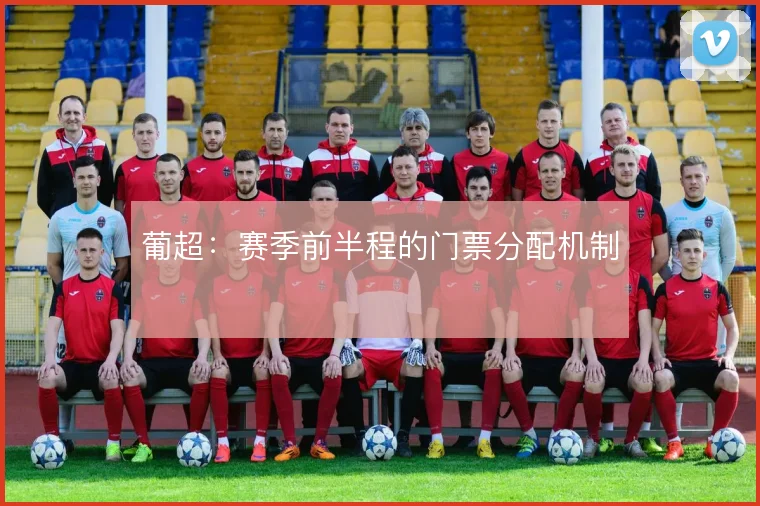 葡超：赛季前半程的门票分配机制