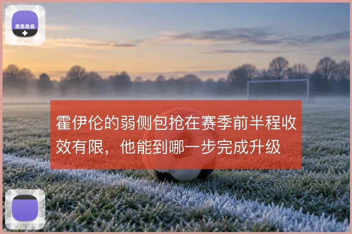 霍伊伦的弱侧包抢在赛季前半程收效有限,他能到哪一步完成升级