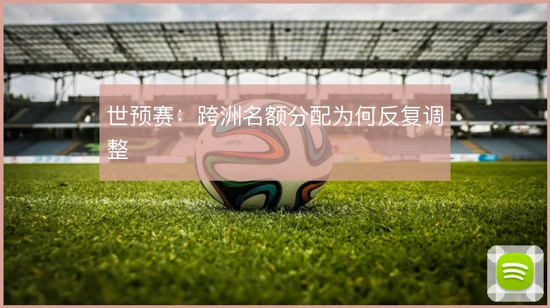 世预赛:跨洲名额分配为何反复调整