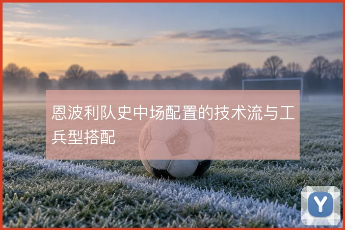 恩波利队史中场配置的技术流与工兵型搭配