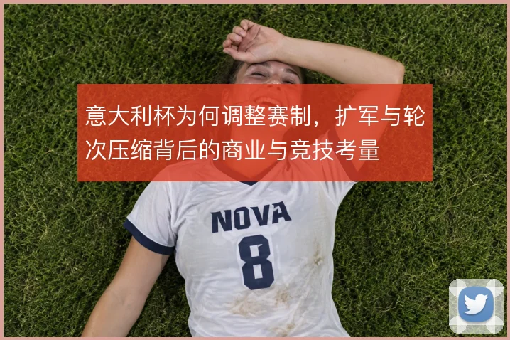 意大利杯为何调整赛制,扩军与轮次压缩背后的商业与竞技考量