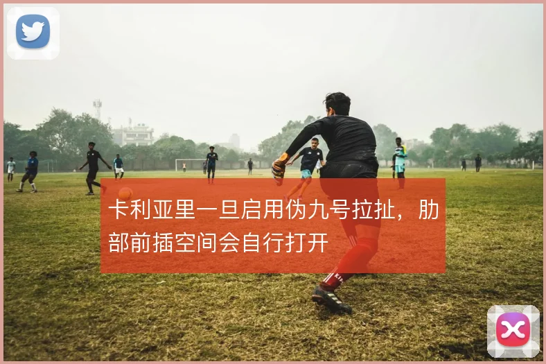 卡利亚里一旦启用伪九号拉扯，肋部前插空间会自行打开