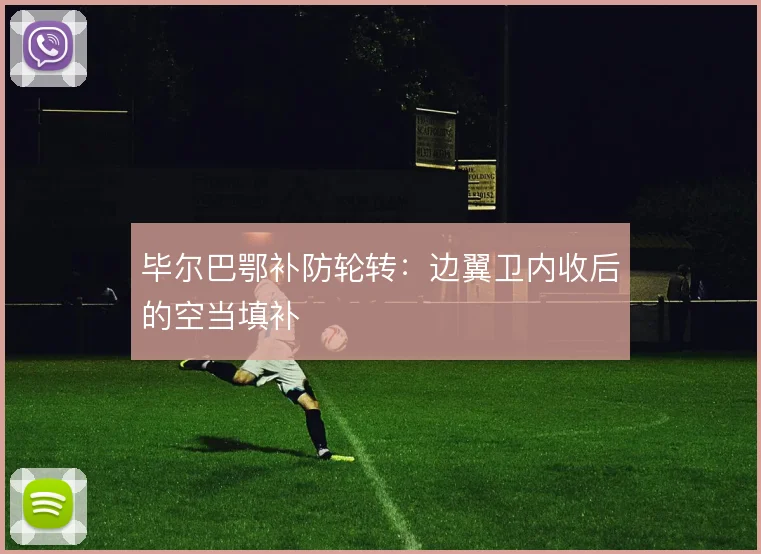 毕尔巴鄂补防轮转:边翼卫内收后的空当填补