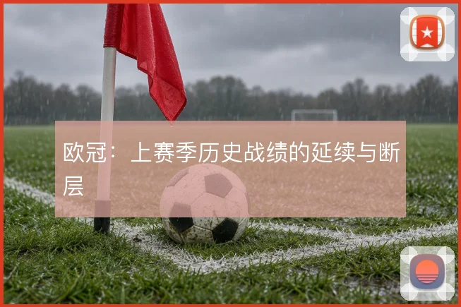 欧冠：上赛季历史战绩的延续与断层