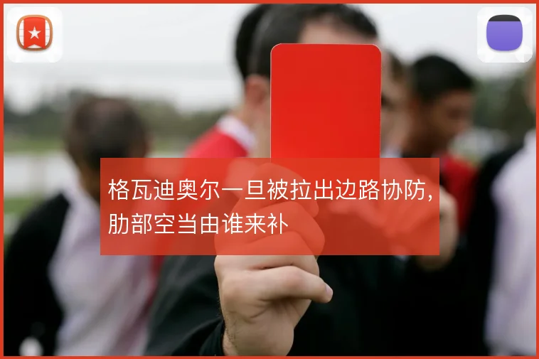 格瓦迪奥尔一旦被拉出边路协防，肋部空当由谁来补